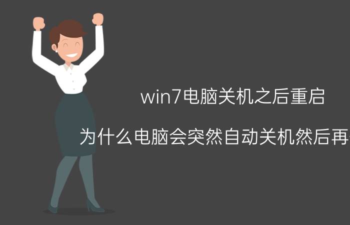 win7电脑关机之后重启 为什么电脑会突然自动关机然后再开机？